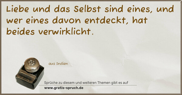 Liebe und das Selbst sind eines,
und wer eines davon entdeckt, hat beides verwirklicht.
