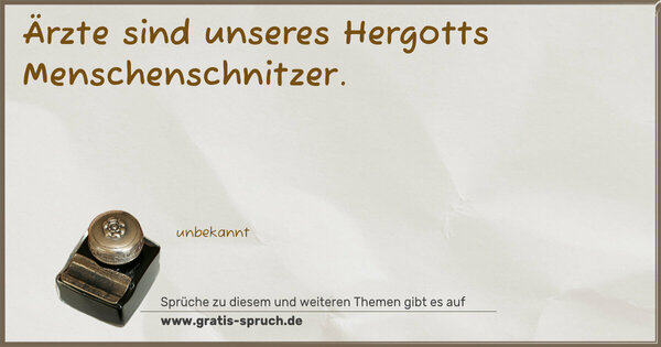 Ärzte sind unseres Hergotts Menschenschnitzer.