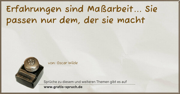 Erfahrungen sind Maßarbeit...
Sie passen nur dem, der sie macht