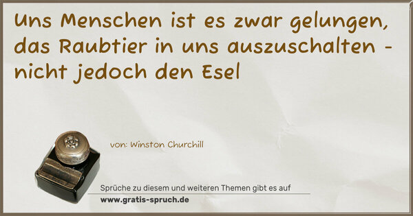 Uns Menschen ist es zwar gelungen,
das Raubtier in uns auszuschalten - nicht jedoch den Esel