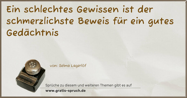 Ein schlechtes Gewissen ist der schmerzlichste Beweis
für ein gutes Gedächtnis
