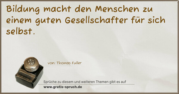 Bildung macht den Menschen
zu einem guten Gesellschafter für sich selbst.