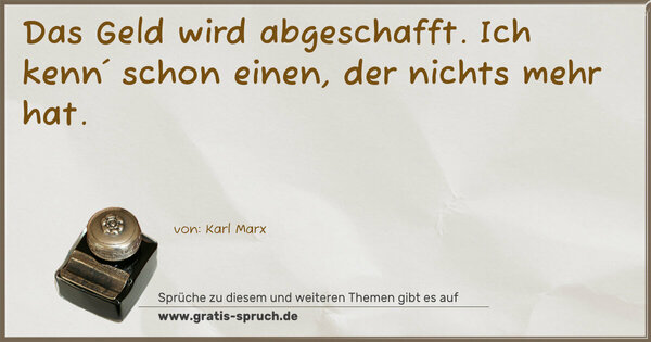 Das Geld wird abgeschafft.
Ich kenn´ schon einen, der nichts mehr hat.