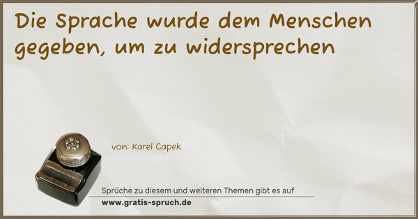 Die Sprache wurde dem Menschen gegeben,
um zu widersprechen