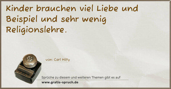 Kinder brauchen viel Liebe und Beispiel
und sehr wenig Religionslehre.