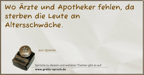Wo Ärzte und Apotheker fehlen,
da sterben die Leute an Altersschwäche.