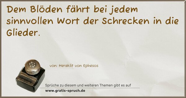 Dem Blöden fährt bei jedem sinnvollen Wort der Schrecken in die Glieder.