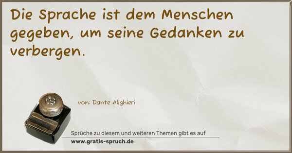 Die Sprache ist dem Menschen gegeben,
um seine Gedanken zu verbergen.