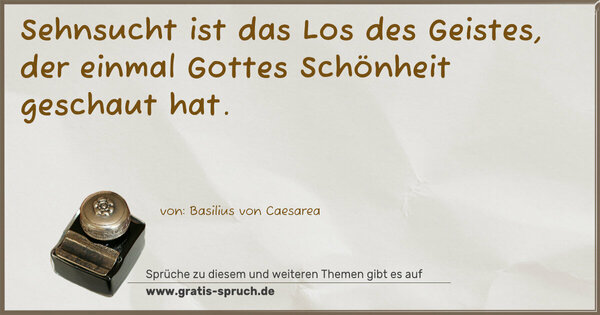Sehnsucht ist das Los des Geistes,
der einmal Gottes Schönheit geschaut hat.