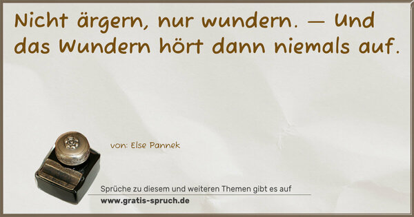 Nicht ärgern, nur wundern. —
Und das Wundern hört dann niemals auf.