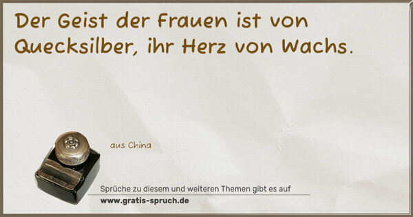 Der Geist der Frauen ist von Quecksilber,
ihr Herz von Wachs.