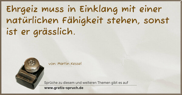 Ehrgeiz muss in Einklang
mit einer natürlichen Fähigkeit stehen,
sonst ist er grässlich.
