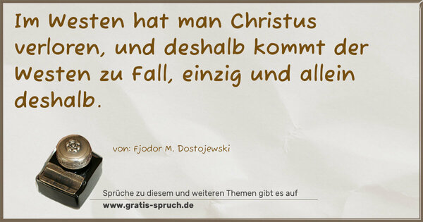 Im Westen hat man Christus verloren, und deshalb kommt der Westen zu Fall, einzig und allein deshalb.