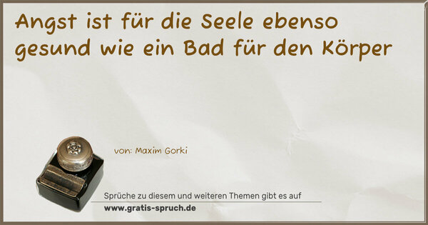 Angst ist für die Seele ebenso gesund
wie ein Bad für den Körper