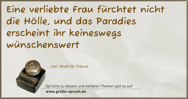 Eine verliebte Frau fürchtet nicht die Hölle, und das Paradies erscheint ihr keineswegs wünschenswert