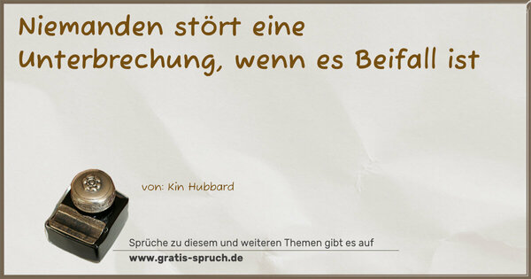 Niemanden stört eine Unterbrechung,
wenn es Beifall ist
