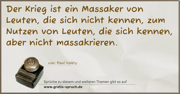 Spruch Visualisierung: Der Krieg ist ein Massaker von Leuten, die sich nicht kennen, zum Nutzen von Leuten, die sich kennen, aber nicht massakrieren.
