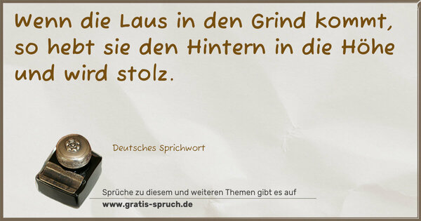 Wenn die Laus in den Grind kommt, so hebt sie den Hintern in die Höhe und wird stolz.