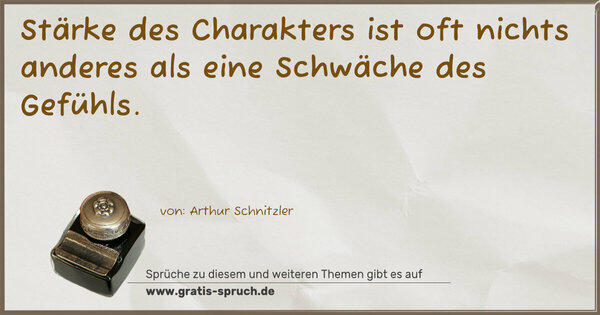 Stärke des Charakters ist oft nichts anderes
als eine Schwäche des Gefühls.