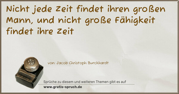 Spruch Visualisierung: Nicht jede Zeit findet ihren großen Mann,
und nicht große Fähigkeit findet ihre Zeit
