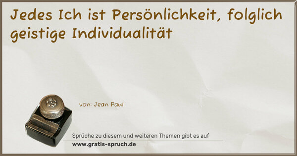 Jedes Ich ist Persönlichkeit,
folglich geistige Individualität