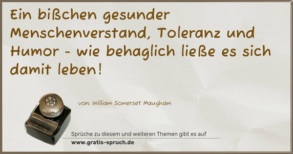 Ein bißchen gesunder Menschenverstand, Toleranz und Humor - wie behaglich ließe es sich damit leben! 