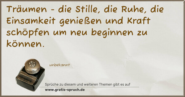 Träumen -
die Stille, die Ruhe, die Einsamkeit genießen
und Kraft schöpfen um neu beginnen zu können.