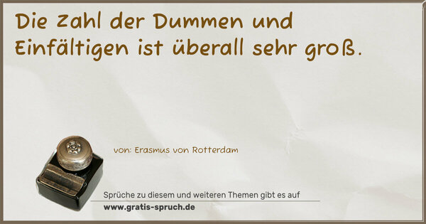 Die Zahl der Dummen und Einfältigen ist überall sehr groß.