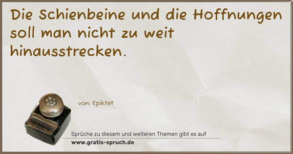 Die Schienbeine und die Hoffnungen
soll man nicht zu weit hinausstrecken.
