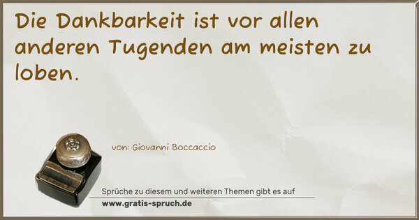 Die Dankbarkeit ist vor allen anderen Tugenden
am meisten zu loben.