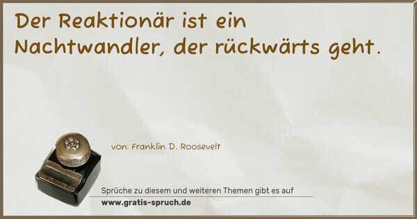 Der Reaktionär ist ein Nachtwandler, der rückwärts geht.