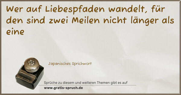 Wer auf Liebespfaden wandelt,
für den sind zwei Meilen nicht länger als eine