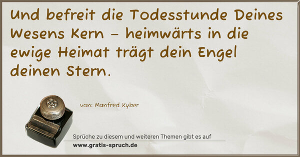 Und befreit die Todesstunde
Deines Wesens Kern –
heimwärts in die ewige Heimat
trägt dein Engel deinen Stern.