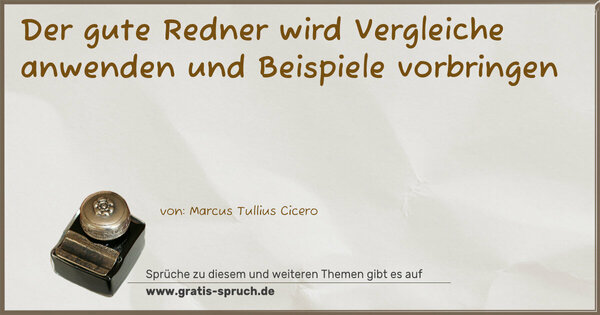 Der gute Redner
wird Vergleiche anwenden und Beispiele vorbringen