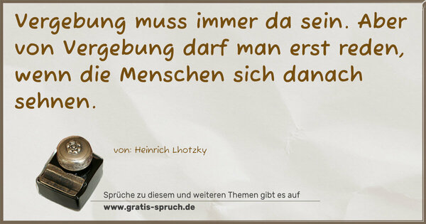 Vergebung muss immer da sein. Aber von Vergebung darf man erst reden, wenn die Menschen sich danach sehnen.