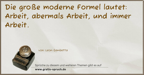 Spruch Visualisierung: Die große moderne Formel lautet:
Arbeit, abermals Arbeit, und immer Arbeit.
