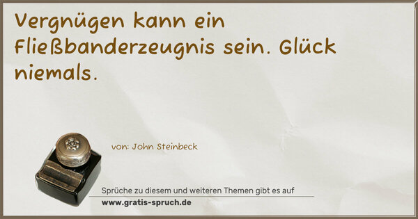 Vergnügen kann ein Fließbanderzeugnis sein.
Glück niemals.