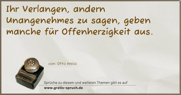 Ihr Verlangen, andern Unangenehmes zu sagen,
geben manche für Offenherzigkeit aus.