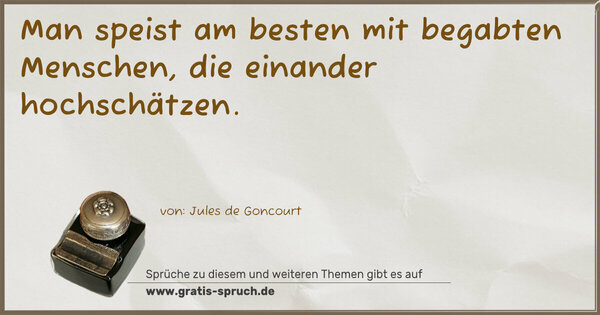 Man speist am besten mit begabten Menschen,
die einander hochschätzen.
