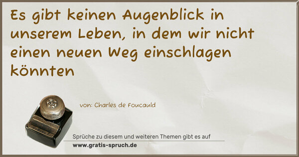Es gibt keinen Augenblick in unserem Leben,
in dem wir nicht einen neuen Weg einschlagen könnten
