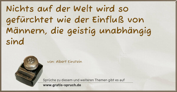 Nichts auf der Welt wird so gefürchtet
wie der Einfluß von Männern, die geistig unabhängig sind 