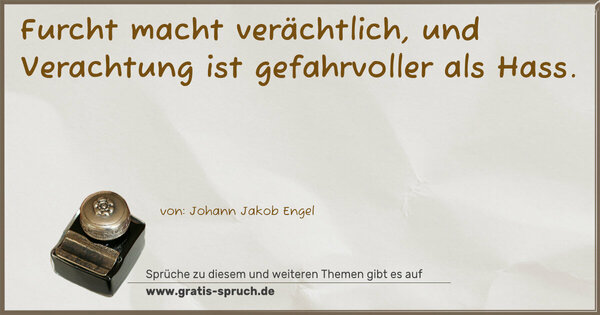 Furcht macht verächtlich,
und Verachtung ist gefahrvoller als Hass.