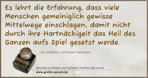 Es lehrt die Erfahrung, dass viele Menschen gemeiniglich gewisse Mittelwege einschlagen, damit nicht durch ihre Hartnäckigeit das Heil des Ganzen aufs Spiel gesetzt werde.
