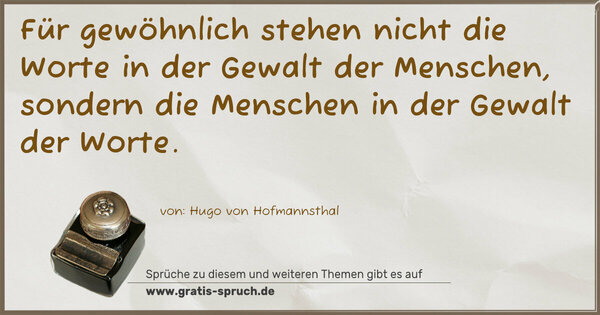 Für gewöhnlich stehen nicht die Worte in der Gewalt der Menschen, sondern die Menschen in der Gewalt der Worte.