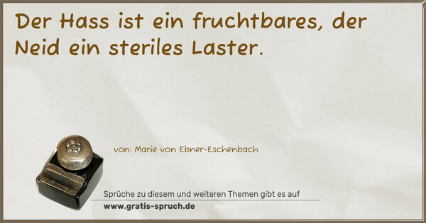 Der Hass ist ein fruchtbares,
der Neid ein steriles Laster.