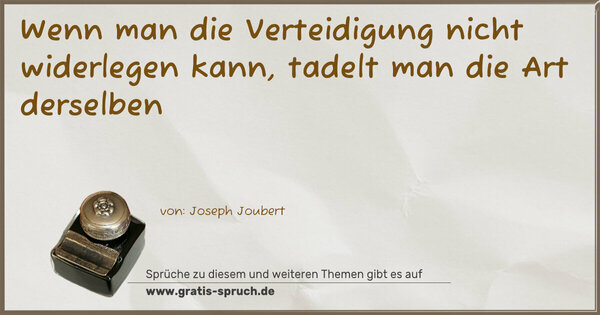 Wenn man die Verteidigung nicht widerlegen kann, tadelt man die Art derselben