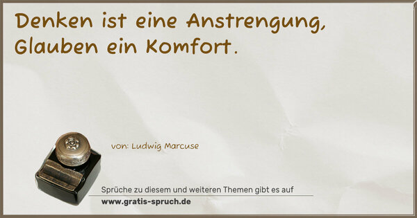  Denken ist eine Anstrengung, Glauben ein Komfort.