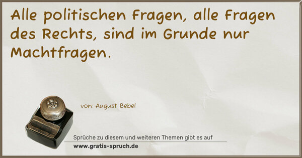Alle politischen Fragen, alle Fragen des Rechts,
sind im Grunde nur Machtfragen.