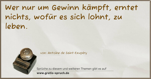 Wer nur um Gewinn kämpft,
erntet nichts, wofür es sich lohnt, zu leben.