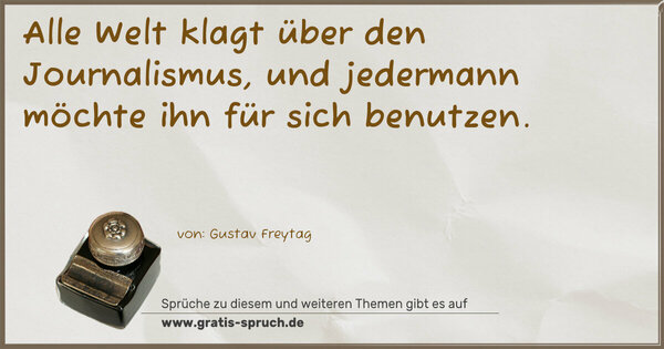 Alle Welt klagt über den Journalismus,
und jedermann möchte ihn für sich benutzen.